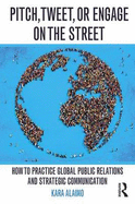 Pitch, Tweet, or Engage on the Street: How to Practice Global Public Relations and Strategic Communication