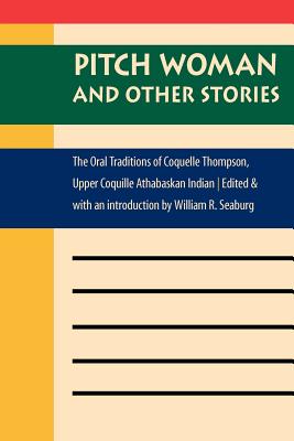 Pitch Woman and Other Stories: The Oral Traditions of Coquelle Thompson, Upper Coquille Athabaskan Indian - Seaburg, William R (Introduction by), and Jacobs, Elizabeth D (Compiled by)