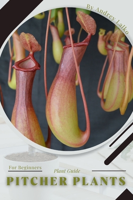 Pitcher Plants: Plant Guide - Lalko, Andrey