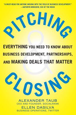 Pitching and Closing: Everything You Need to Know about Business Development, Partnerships, and Making Deals That Matter - Taub, Alexander, and Dasilva, Ellen
