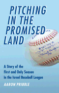 Pitching in the Promised Land: A Story of the First and Only Season in the Israel Baseball League