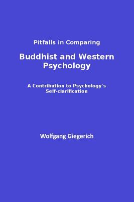 Pitfalls in Comparing Buddhist and Western Psychology: A contribution to psychology's self-clarification - Giegerich, Wolfgang