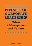 Pitfalls of Corporate Leadership: Crises of Management and Culture