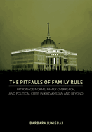 Pitfalls of Family Rule: Patronage Norms, Family Overreach, and Political Crisis in Kazakhstan and Beyond