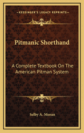 Pitmanic Shorthand: A Complete Textbook on the American Pitman System