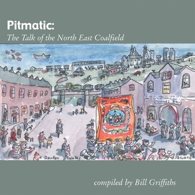 Pitmatic: The Talk of the North East Coalfield - Griffiths, Bill