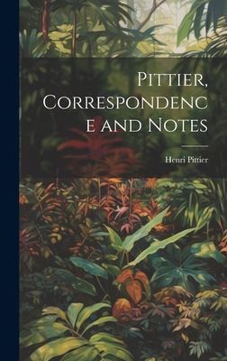 Pittier, Correspondence and Notes - Pittier, Henri 1857-1950