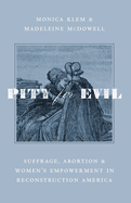 Pity for Evil: Suffrage, Abortion, and Women's Empowerment in Reconstruction America