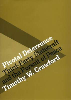 Pivotal Deterrence: Third-Party Statecraft and the Pursuit of Peace - Crawford, Timothy W