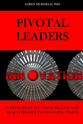 Pivotal Leaders: 21 Principles to Continually Think Bigger and Reach Higher in Changing Times - Murfield, Loren