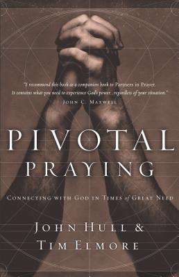 Pivotal Praying: Connecting with God in Times of Great Need - Hull, John, and Elmore, Tim, Dr.