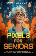 Pixel 8 for Seniors: An Easy to Understand Guide to Pixel and Android 14