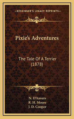 Pixie's Adventures: The Tale of a Terrier (1878) - D'Anvers, N, and Moore, R H (Illustrator), and Cooper, J D (Illustrator)