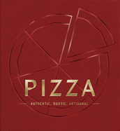 Pizza: Authentic, Rustic, Artisanal (from Margherita to Deep Dish, Explore the History and Origins of Pizza)