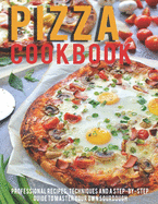 Pizza Cookbook: Professional Recipes, Techniques And A Step-By-Step Guide To Master Your Own SourDough