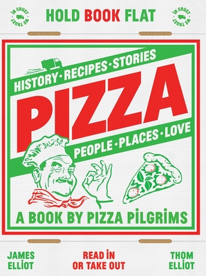 Pizza: History, Recipes, Stories, People, Places, Love - Elliot, Thom, and Elliot, James