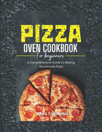 Pizza Oven Cookbook for Beginners: A Comprehensive Guide to Making Homemade Pizza