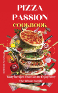 Pizza Passion Cookbook: Tasty Recipes That Can Be Enjoyed by The Whole Family.