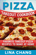 Pizza Takeout Cookbook: Favorite Takeout Pizza Recipes to Make at Home