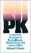 Pk: A Report on the Power of Psychokinesis, Mental Energy That Moves Matter - Brown, Michael H.