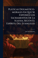 Plticas Dogmtico-morales En Que Se Exponen Los Sacramentos De La Iglesia, Segðn El Esp-ritu Del Evangelio