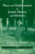 Place and Displacement in Jewish History and Memory: Zakor V'Makor