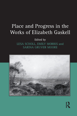 Place and Progress in the Works of Elizabeth Gaskell - Scholl, Lesa, and Morris, Emily