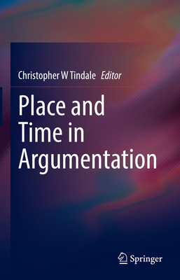 Place and Time in Argumentation - Tindale, Christopher W (Editor)