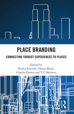 Place Branding: Connecting Tourist Experiences to Places - Foroudi, Pantea (Editor), and Mauri, Chiara (Editor), and Dennis, Charles (Editor)
