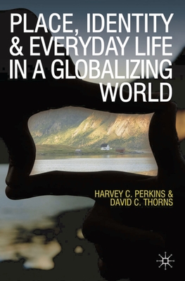 Place, Identity and Everyday Life in a Globalizing World - Perkins, Harvey, and Thorns, David C.