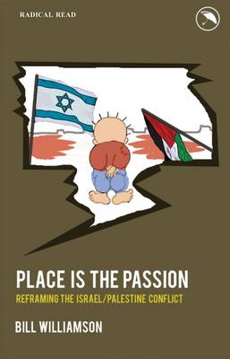 Place is the Passion: Reframing the Israel/Palestine Conflict - Williamson, Bill