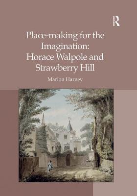 Place-making for the Imagination: Horace Walpole and Strawberry Hill - Harney, Marion