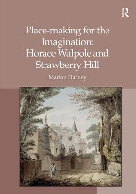 Place-Making for the Imagination: Horace Walpole and Strawberry Hill - Harney, Marion