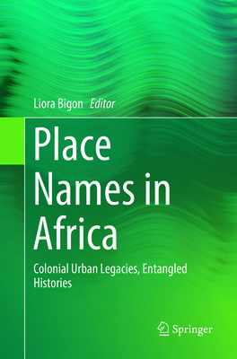 Place Names in Africa: Colonial Urban Legacies, Entangled Histories - Bigon, Liora (Editor)