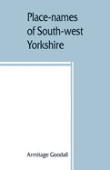 Place-names of South-west Yorkshire: that is, of so much of the West Riding as lies south of the Aire from Keighley onwards