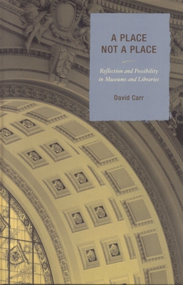 Place Not a Place: Reflection and Possibility in Museums and Libraries - Carr, David