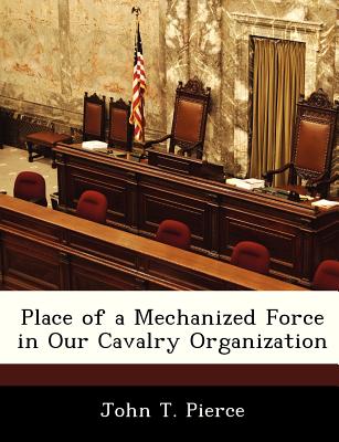 Place of a Mechanized Force in Our Cavalry Organization - Pierce, John T