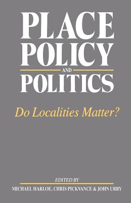 Place, Policy and Politics: Do Localities Matter? - Harloe, Michael (Editor), and Pickvance, C G (Editor), and Urry, John (Editor)