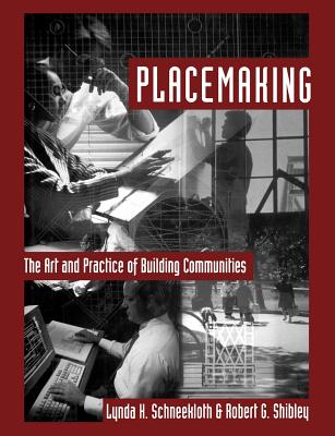 Placemaking: The Art and Practice of Building Communities - Schneekloth, Lynda H, and Shibley, Robert G