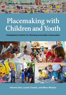 Placemaking with Children and Youth: Participatory Practices for Planning Sustainable Communities - Derr, Victoria, and Chawla, Louise, and Mintzer, Mara