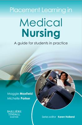 Placement Learning in Medical Nursing: A Guide for Students in Practice - Maxfield, Maggie (Editor), and Parker, Michelle, Msc, RN (Editor), and Holland, Karen, Msc, Srn (Editor)