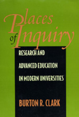 Places of Inquiry: Research and Advanced Education in Modern Universities - Clark, Burton R, Professor