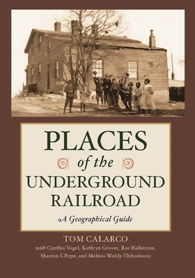 Places of the Underground Railroad: A Geographical Guide - Calarco, Tom, and Vogel, Cynthia, and Grover, Kathryn