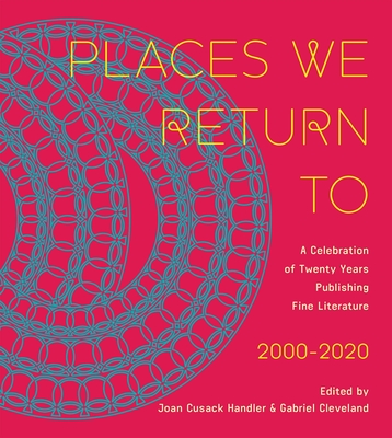 Places We Return to: A Celebration of Twenty Years Publishing Fine Literature by Cavankerry Press, 2000-2020 - Cusack Handler, Joan (Contributions by), and Cleveland, Gabriel (Editor), and Carey, Kevin (Contributions by)