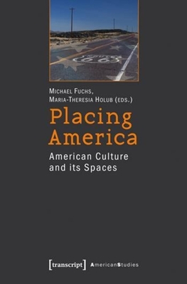 Placing America: American Culture and Its Spaces - Fuchs, Michael (Editor), and Holub, Maria-Theresia (Editor)