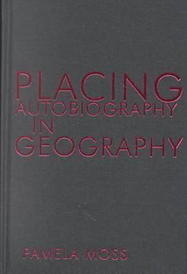 Placing Autobiography in Geography - Moss, Pamela (Editor)