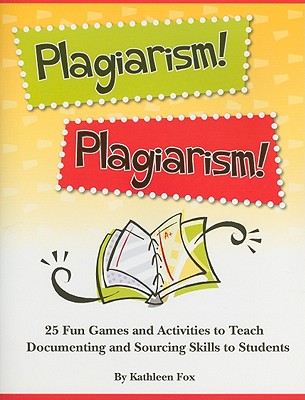 Plagiarism!: 25 Fun Games and Activities to Teach Documenting and Sourcing Skills to Students - Fox, Kathleen