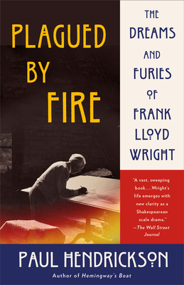 Plagued by Fire: The Dreams and Furies of Frank Lloyd Wright - Hendrickson, Paul