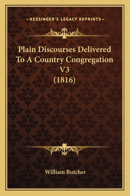 Plain Discourses Delivered to a Country Congregation V3 (1816) - Butcher, William