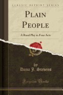 Plain People: A Rural Play in Four Acts (Classic Reprint)